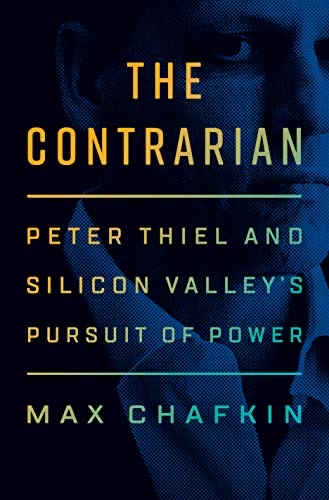 THE CONTRARIAN. PETER THIEL AND SILICON VALLEY´S PURSUIT OF POWER