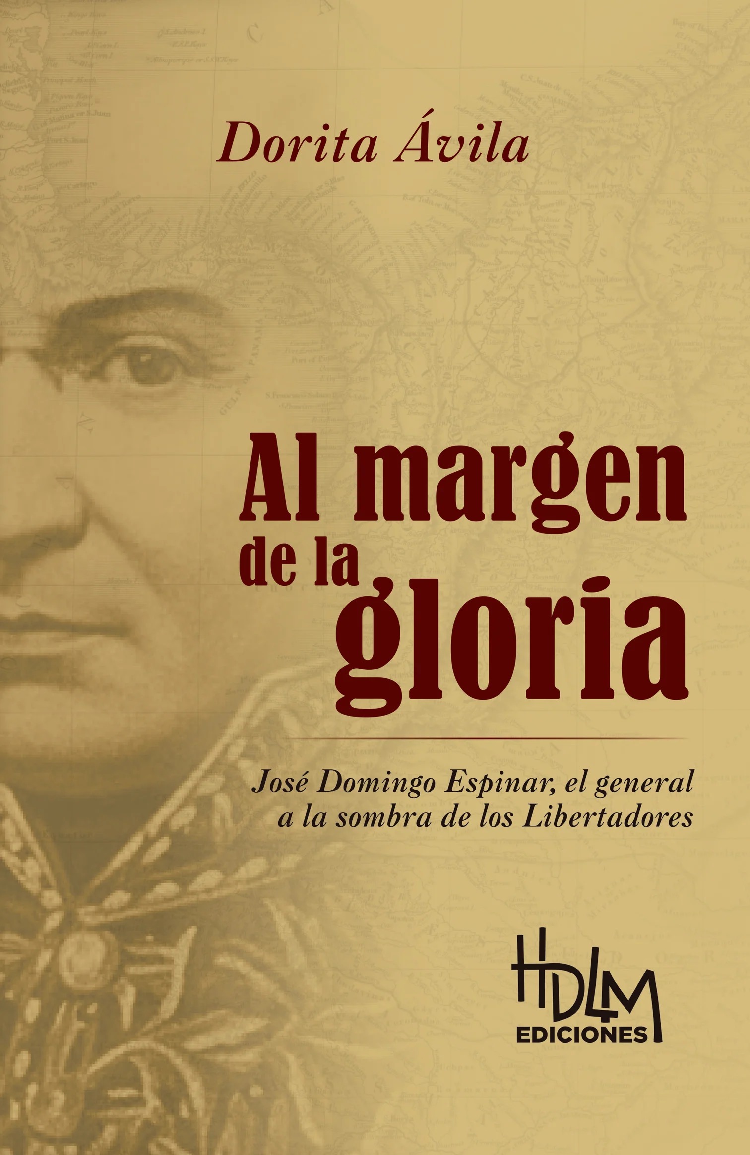 AL MARGEN DE LA GLORIA. José Domingo de Espinar, el general a la sombra de los Libertadores
